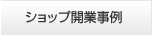 ショップ開業事例